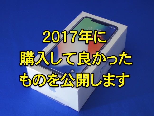 2017年に購入して良かったものを公開します