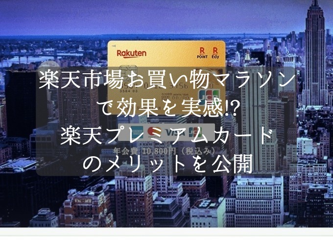 楽天市場お買い物マラソンで効果を実感!?楽天プレミアムカードの４つのメリット