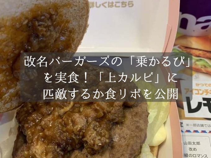 改名バーガーズの「乗かるび」を実食！期間限定メニューは「上カルビ」に匹敵するのか食リポをお届け